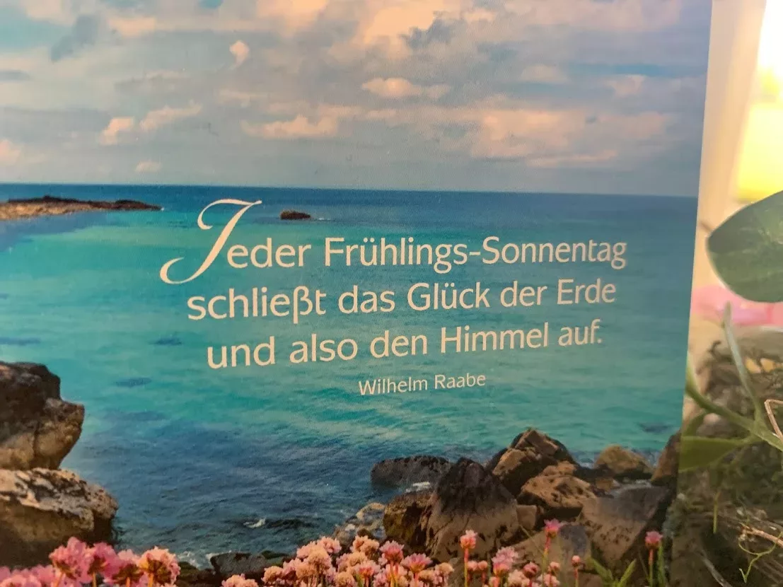 Jeder eder Frühlings-Sonnentag schließt das Glück der Erde und also den Himmel auf. Wilhelm Raabe