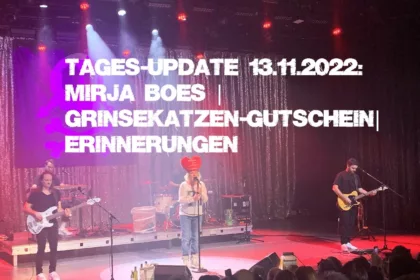 Tages-Update 13.11.2022: Mirja Boes | Grinsekatzen-Gutschein| Erinnerungen