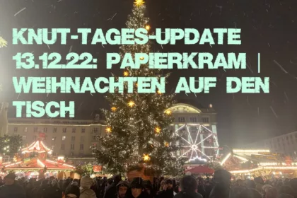 Knut-Tages-Update 13.12.22: Papierkram | Weihnachten auf den Tisch