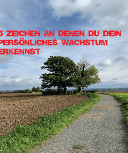 5 Zeichen an denen Du dein persönliches Wachstum erkennst